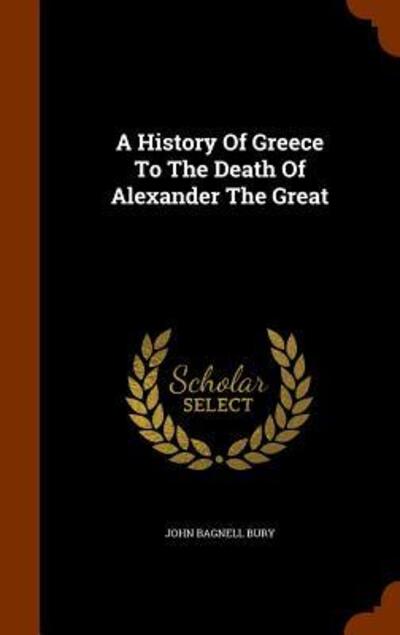 Cover for John Bagnell Bury · A History of Greece to the Death of Alexander the Great (Gebundenes Buch) (2015)