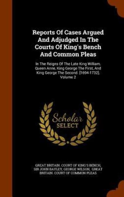 Cover for George Wilson · Reports of Cases Argued and Adjudged in the Courts of King's Bench and Common Pleas (Hardcover Book) (2015)