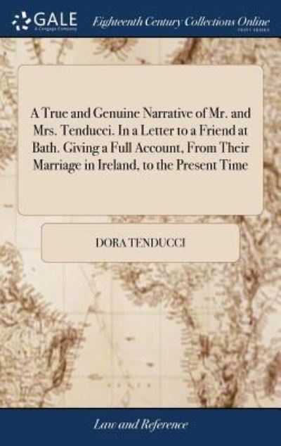 Cover for Dora Tenducci · A True and Genuine Narrative of Mr. and Mrs. Tenducci. in a Letter to a Friend at Bath. Giving a Full Account, from Their Marriage in Ireland, to the Present Time (Hardcover bog) (2018)