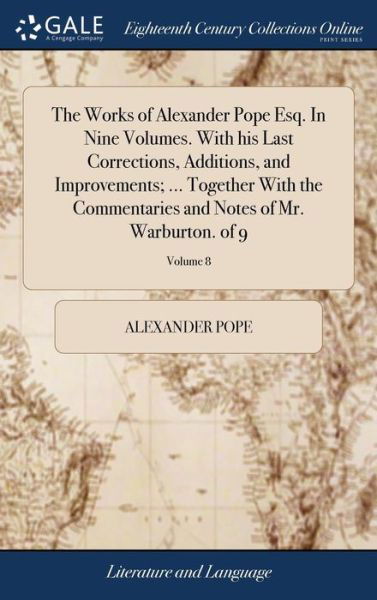 Cover for Alexander Pope · The Works of Alexander Pope Esq. in Nine Volumes. with His Last Corrections, Additions, and Improvements; ... Together with the Commentaries and Notes of Mr. Warburton. of 9; Volume 8 (Hardcover bog) (2018)