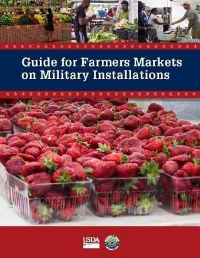 Guide for Farmers Markets on Military Installations - United States Department of Agriculture - Kirjat - Lulu.com - 9781387241040 - tiistai 19. syyskuuta 2017