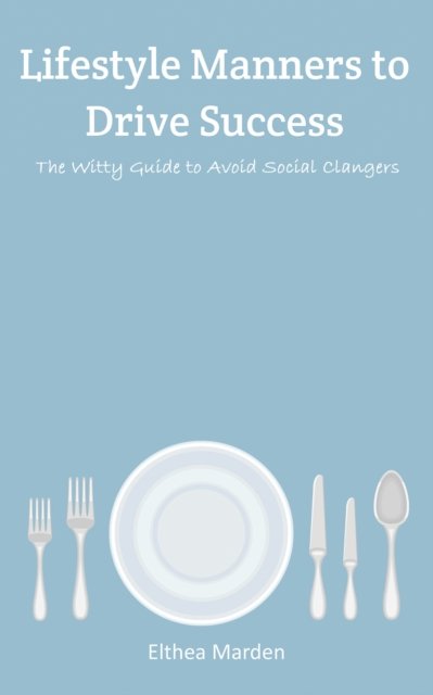 Cover for Elthea Marden · Lifestyle Manners to Drive Success: The Witty Guide to Avoid Social Clangers (Paperback Bog) (2022)