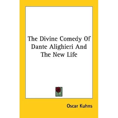The Divine Comedy of Dante Alighieri and the New Life - Oscar Kuhns - Books - Kessinger Publishing - 9781428610040 - May 26, 2006