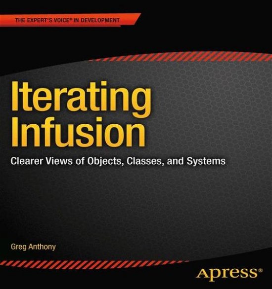 Cover for Greg Anthony · Iterating Infusion: Clearer Views of Objects, Classes, and Systems (Pocketbok) [1st edition] (2012)