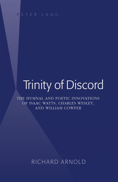 Cover for Richard Arnold · Trinity of Discord: The Hymnal and Poetic Innovations of Isaac Watts, Charles Wesley, and William Cowper (Hardcover Book) [New edition] (2012)