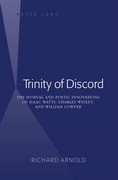 Trinity of Discord: The Hymnal and Poetic Innovations of Isaac Watts, Charles Wesley, and William Cowper - Richard Arnold - Livros - Peter Lang Publishing Inc - 9781433119040 - 3 de agosto de 2012