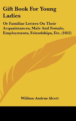 Cover for William Andrus Alcott · Gift Book for Young Ladies: or Familiar Letters on Their Acquaintances, Male and Female, Employments, Friendships, Etc. (1852) (Hardcover Book) (2008)