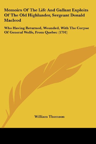 Cover for William Thomson · Memoirs of the Life and Gallant Exploits of the Old Highlander, Sergeant Donald Macleod: Who Having Returned, Wounded, with the Corpse of General Wolfe, from Quebec (1791) (Paperback Book) (2008)