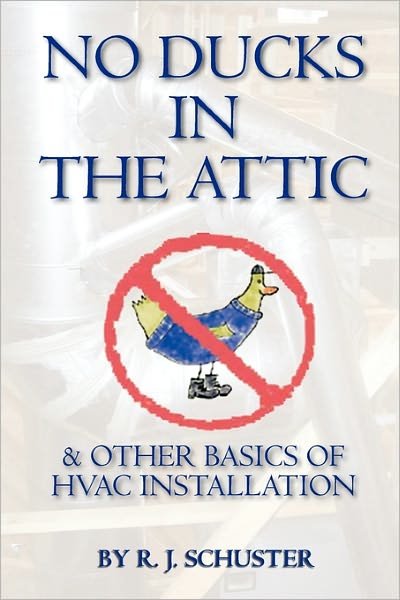 Cover for Rj Schuster · No Ducks in the Attic: &amp; Other Basics of Hvac Installation (Taschenbuch) (2009)