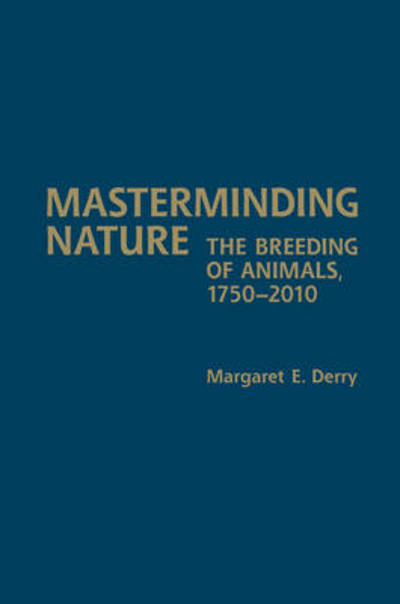 Cover for Margaret E. Derry · Masterminding Nature: The Breeding of Animals, 1750-2010 (Hardcover Book) (2015)