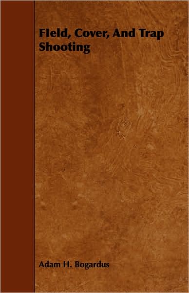 Field, Cover, and Trap Shooting - Adam H Bogardus - Books - Joline Press - 9781443767040 - October 21, 2008