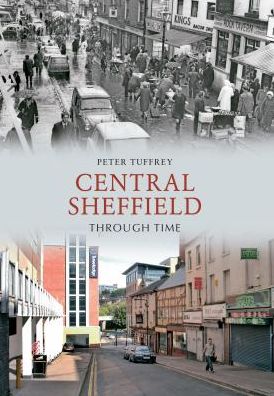 Central Sheffield Through Time - Through Time - Peter Tuffrey - Books - Amberley Publishing - 9781445606040 - October 15, 2011