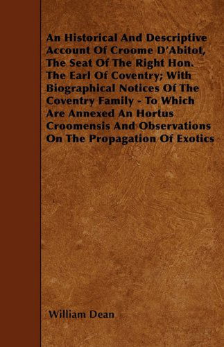 Cover for William Dean · An Historical and Descriptive Account of Croome D'abitot, the Seat of the Right Hon. the Earl of Coventry; with Biographical Notices of the Coventry ... Observations on the Propagation of Exotics (Paperback Book) (2010)