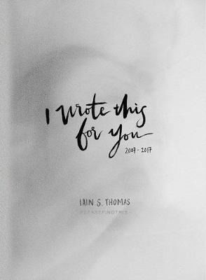 Cover for Iain S. Thomas · I Wrote This for You: 2007-2017 (Hardcover Book) (2018)