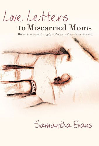 Cover for Samantha Evans · Love Letters to Miscarried Moms: Written in the Midst of My Grief So That You Will Not Be Alone in Yours. (Hardcover Book) (2011)