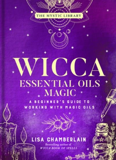 Cover for Lisa Chamberlain · Wicca Essential Oils Magic: Accessing Your Spirit Guides &amp; Other Beings from the Beyond - The Mystic Library (Innbunden bok) (2022)