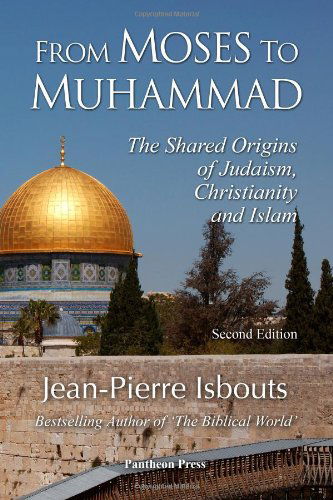 Cover for Jean-pierre Isbouts · From Moses to Muhammad: the Shared Origins of Judaism, Christianity and Islam (Pocketbok) [Illustrated, Ill edition] (2011)