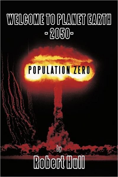 Welcome to Planet Earth - 2050 - Population Zero - Robert Hull - Livres - Authorhouse - 9781463426040 - 11 octobre 2011