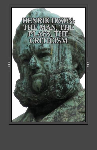 Cover for Henrik Ibsen · Henrik Ibsen: the Man, the Plays, the Criticism (Paperback Book) (2011)