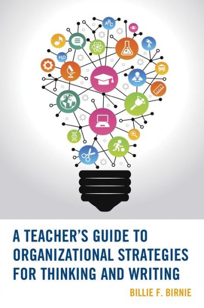 A Teacher's Guide to Organizational Strategies for Thinking and Writing - Wrinkles in Teaching: A Series of Guidebooks for Teachers - Billie F. Birnie - Books - Bloomsbury Publishing Plc - 9781475814040 - December 9, 2014