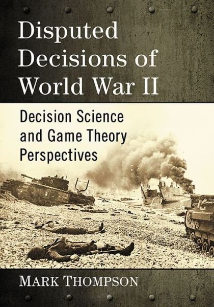 Cover for Mark Thompson · Disputed Decisions of World War II: Decision Science and Game Theory Perspectives (Paperback Book) (2019)