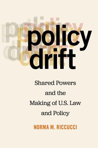 Cover for Norma M. Riccucci · Policy Drift: Shared Powers and the Making of U.S. Law and Policy (Hardcover Book) (2018)