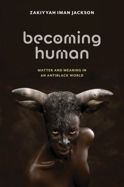 Cover for Zakiyyah Iman Jackson · Becoming Human: Matter and Meaning in an Antiblack World - Sexual Cultures (Hardcover Book) (2020)