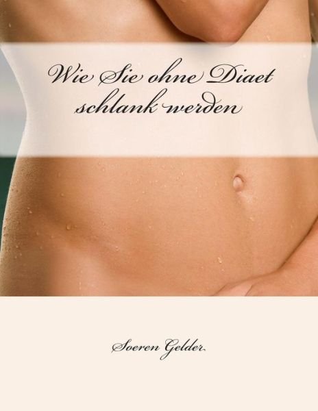 Wie Sie Ohne Diaet Schlank Werden - Hr Soeren Gelder Sg - Kirjat - Createspace - 9781480173040 - tiistai 23. lokakuuta 2012