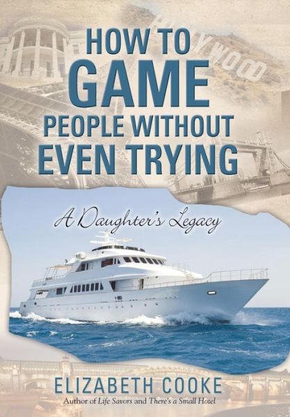 Cover for Elizabeth Cooke · How to Game People Without Even Trying: a Daughter's Legacy (Hardcover Book) (2015)