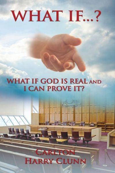 Carlton Henry Clunn · What If...? What if God is Real and I Can Prove It? (Paperback Book) (2015)