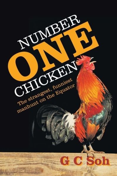 Number One Chicken: the Strangest, Funniest Manhunt on the Equator - G C Soh - Livros - Authorsolutions (Partridge Singapore) - 9781482898040 - 24 de abril de 2014