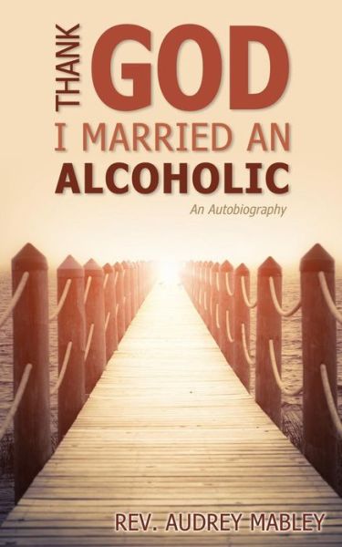 Cover for Rev. Audrey Mabley · Thank God I Married an Alcoholic (Pocketbok) (2014)