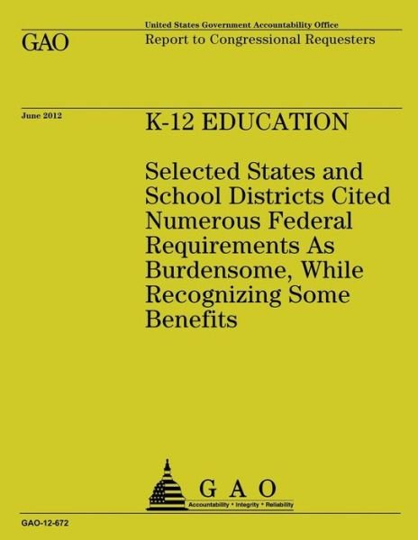 Cover for Government Accountability Office · K-12 Education: Selected States and School Districts Cited Numerous Federal Requirements As Burdensome, While Recognizing Some Benefit (Taschenbuch) (2013)