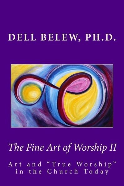 Cover for Dell Belew Ph.d. · The Fine Art of Worship Ii: True Worship in the Church Today (Pocketbok) [Second edition] (2013)