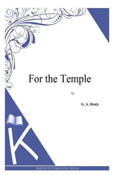 For the Temple - G a Henty - Książki - Createspace - 9781494864040 - 2 stycznia 2014