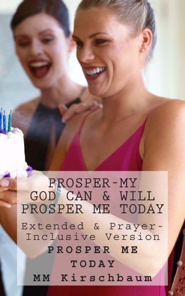 Cover for M M Kirschbaum · Prosper-my God Can &amp; Will Prosper Me Today: Extended &amp; Prayer- Inclusive Version (Paperback Book) (2014)