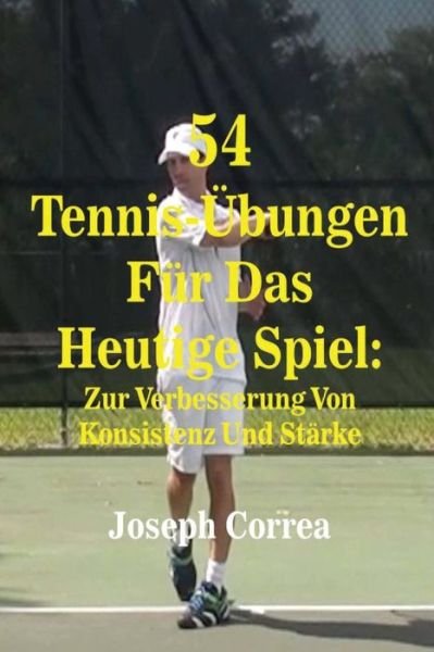 Cover for Joseph Correa · 54 Tennis-ubungen Fur Das Heutige Spiel: Zur Verbesserung Von Konsistenz Und Starke (Paperback Bog) (2014)