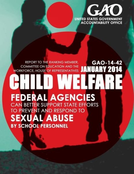 Cover for United States Government Accountability · Child Welfare Federal Agencies Can Better Support State Efforts to Prevent and Respond to Sexual Abuse by School Personnel (Paperback Book) (2015)