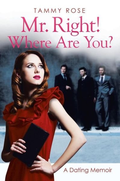Cover for Tammy Rose · Mr. Right! Where Are You?: a Dating Memoir (Paperback Book) (2014)