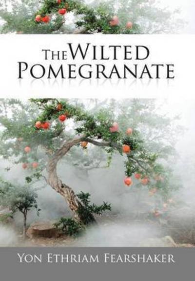 Cover for Yon Ethraim Fearshaker · The Wilted Pomegranate (Hardcover bog) (2014)