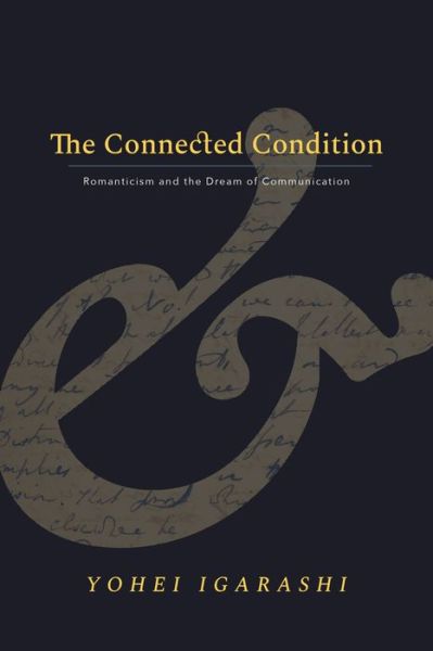 Cover for Yohei Igarashi · The Connected Condition: Romanticism and the Dream of Communication - Stanford Text Technologies (Hardcover Book) (2019)