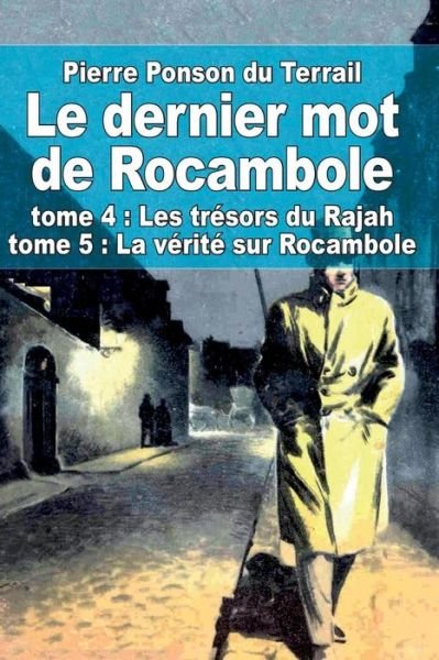 Cover for Pierre Alexis Ponson Du Terrail · Le Dernier Mot De Rocambole: Tome 4: Les Tresors Du Rajah et Tome 5: La Verite Sur Rocambole (Paperback Book) (2014)