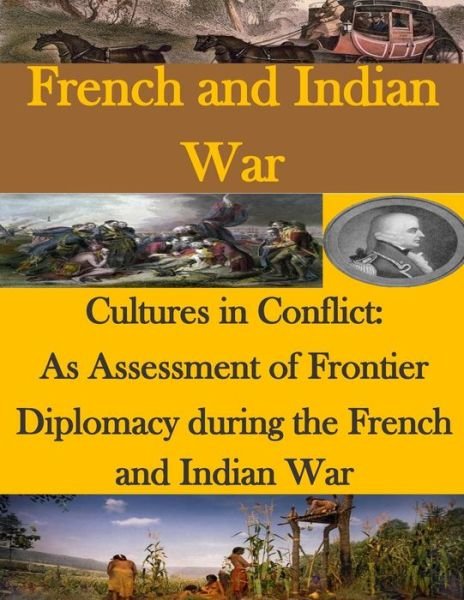 Cover for United States Marine Corps Command and S · Cultures in Conflict: As Assessment of Frontier Diplomacy During the French and Indian War (Paperback Book) (2015)