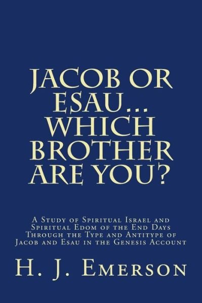 Cover for H J Emerson · Jacob or Esau...which Brother Are You?: a Study of Spiritual Israel and Spiritual Edom of the End Days Through the Type and Antitype of Jacob and Esau (Taschenbuch) (2015)