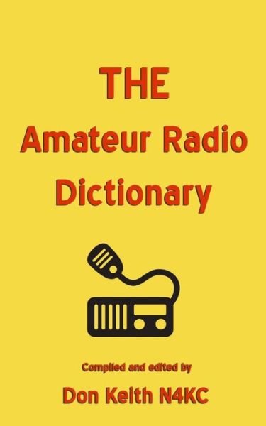 The Amateur Radio Dictionary: the Most Complete Glossary of Ham Radio Terms Ever Compiled - Don Keith - Livros - Createspace - 9781514810040 - 9 de julho de 2015
