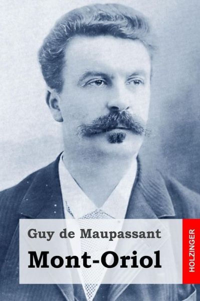 Mont-oriol - Guy De Maupassant - Books - Createspace - 9781514852040 - July 6, 2015