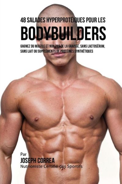 Cover for Correa (Nutritionniste Certifie Des Spor · 48 Salades Hyperproteiques Pour Les Bodybuilders: Gagnez Du Muscle et Non Pas De La Graisse, Sans Lactoserum, Sans Lait Ou Supplements De Proteines Sy (Paperback Book) (2015)