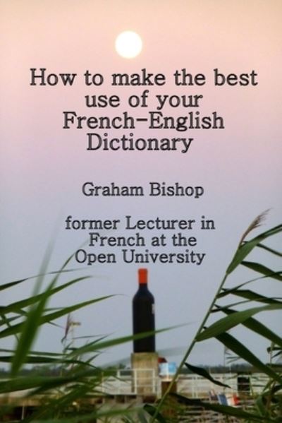 How to Make the Best Use of Your French-English Dictionary - Graham Bishop - Books - Independently Published - 9781520396040 - January 16, 2017