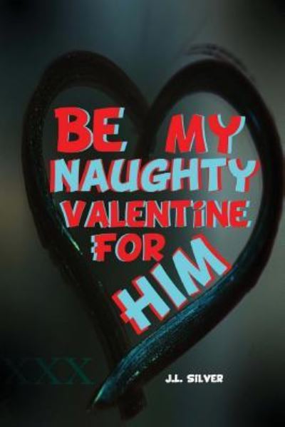 Cover for J L Silver · Be My Naughty Valentine For Him (Paperback Book) (2016)