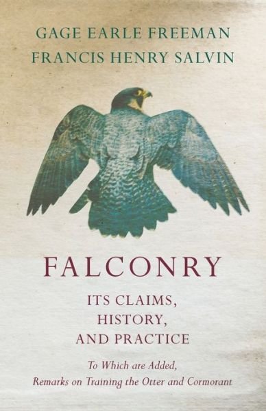 Cover for Gage Earle Freeman · Falconry - Its Claims, History, and Practice - To Which Are Added, Remarks on Training the Otter and Cormorant (Taschenbuch) (2018)